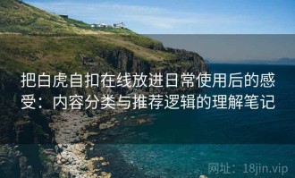把白虎自扣在线放进日常使用后的感受：内容分类与推荐逻辑的理解笔记