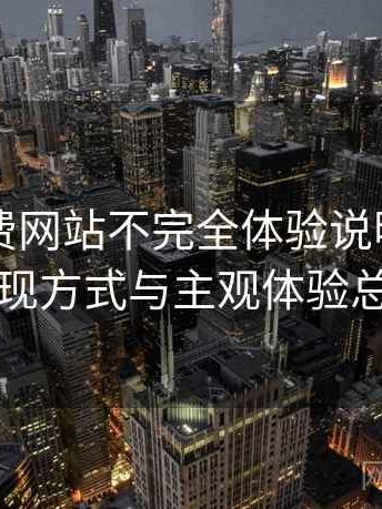 白虎免费网站不完全体验说明：内容呈现方式与主观体验总结