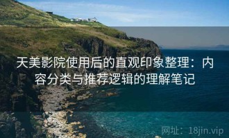 天美影院使用后的直观印象整理：内容分类与推荐逻辑的理解笔记