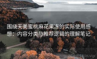 围绕天美蜜桃麻花果冻的实际使用感想：内容分类与推荐逻辑的理解笔记