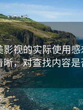 围绕天美影视的实际使用感想：分类是否清晰，对查找内容是否友好