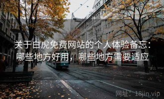 关于白虎免费网站的个人体验备忘：哪些地方好用，哪些地方需要适应