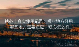糖心｜真实使用记录：哪些地方好用，哪些地方需要适应，糖心怎么样