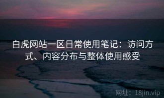 白虎网站一区日常使用笔记：访问方式、内容分布与整体使用感受
