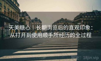 天美糖心｜长期浏览后的直观印象：从打开到使用顺手所经历的全过程