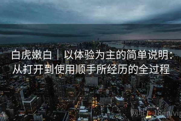 白虎嫩白｜以体验为主的简单说明：从打开到使用顺手所经历的全过程