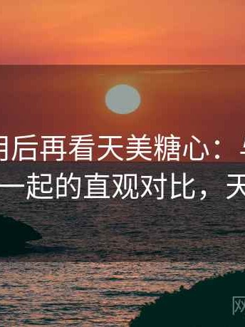 反复使用后再看天美糖心：与同类平台放在一起的直观对比，天美 rich