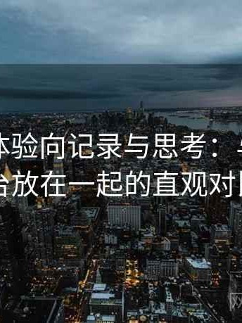 黑料网体验向记录与思考：与同类平台放在一起的直观对比