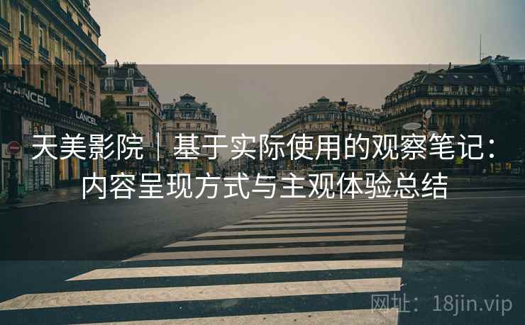 天美影院｜基于实际使用的观察笔记：内容呈现方式与主观体验总结
